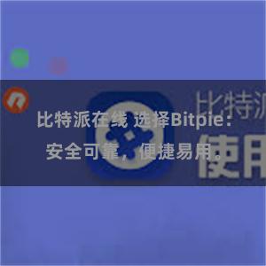 比特派在线 选择Bitpie：安全可靠，便捷易用。