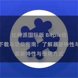 比特派国际版 Bitpie钱包最新版下载与功能指南：了解最新特性与使用方式