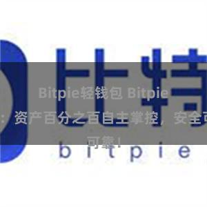 Bitpie轻钱包 Bitpie钱包：资产百分之百自主掌控，安全可靠！