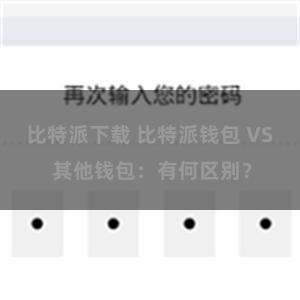 比特派下载 比特派钱包 VS 其他钱包：有何区别？