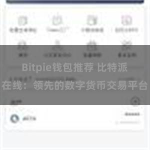 Bitpie钱包推荐 比特派在线：领先的数字货币交易平台